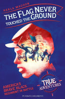 The Flag Never Touched The Ground : America's Brave Black Regiment in Battle-9781782693055