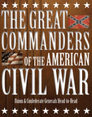 The Great Commanders of the American Civil War : Union & Confederate Generals Head-to-Head-9781782745136