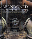 Abandoned Industrial Places : Factories, laboratories, mills and mines that the world left behind-9781782749844