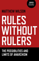 Rules Without Rulers - The Possibilities and Limits of Anarchism-9781782790075