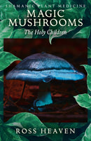 Shamanic Plant Medicine  – Magic Mushrooms: The Holy Children