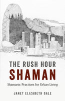 Rush Hour Shaman, The - Shamanic Practices for Urban Living-9781782794660