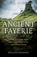 Pagan Portals - Ancient Fayerie - Stories of the Celtic Sidhe and how to connect to the Otherworldly Realms-9781782794776
