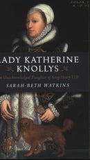 Lady Katherine Knollys: The Unacknowledged Daughter of King Henry VIII-9781782795858