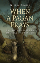 When a Pagan Prays - Exploring prayer in Druidry and beyond-9781782796336