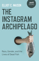 Instagram Archipelago, The : Race, Gender, and the Lives of Dead Fish-9781782798279