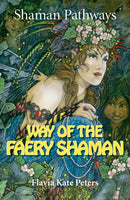Shaman Pathways – Way of the Faery Shaman – The book of spells, incantations, meditations & faery magic