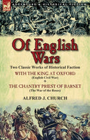 Of English Wars : Two Classic Works of Historical Faction-With the King at Oxford (English Civil War) & the Chantry Priest of Barnet (Th-9781782821410
