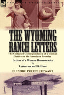 The Wyoming Ranch Letters : The Collected Correspondence of a Woman Settler on the American Frontier-Letters of a Woman Homesteader & Letters on a-9781782822530