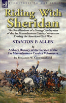 Riding With Sheridan : the Recollections of a Young Cavalryman of the 1st Massachusetts Cavalry Volunteers During the American Civil War by Stanton P. Allen with A Short History of the Service of the-9781782826316