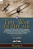 The War in the Air : Volume 4-A History of the RFC, RAF & RNAS Engaged in Anti-Submarine & Other Naval Operations & on the Western Front from the Battle of Messines, 1917 to the German Spring Offensiv-9781782828068
