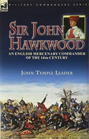 Sir John Hawkwood : an English Mercenary Commander of the 14th Century-9781782828969