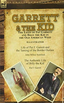 Garrett & the Kid : the Lives of Pat Garrett and Billy the Kid in the Old American West: Life of Pat F. Garrett and the Taming of the Border Outlaw by John Milton Scanland & The Authentic Life of Bill-9781782829164