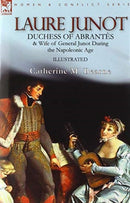 Laure Junot : Duchess of Abrantes & Wife of General Junot During the Napoleonic Age-9781782829423