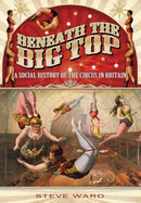 Beneath the Big Top: A Social History of the Circus in Britain-9781783030491