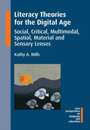 Literacy Theories for the Digital Age : Social, Critical, Multimodal, Spatial, Material and Sensory Lenses-9781783094615