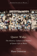 Queer Wales : The History, Culture and Politics of Queer Life in Wales-9781783168637