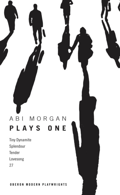 Abi Morgan: Plays One : Tiny Dynamite; Splendour; Tender; Lovesong; 27-9781783191819