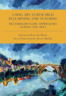 Using Art as Research in Learning and Teaching : Multidisciplinary Approaches Across the Arts-9781783208920