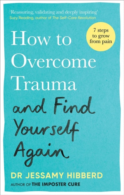 How to Overcome Trauma and Find Yourself Again : Seven Steps to Grow from Pain-9781783255535