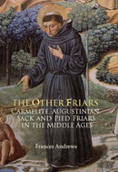 The Other Friars : The Carmelite, Augustinian, Sack and Pied Friars in the Middle Ages-9781783270040