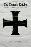 The Teutonic Knights in the Holy Land, 1190-1291-9781783271818