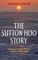 The Sutton Hoo Story : Encounters with Early England-9781783272044