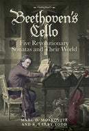 Beethoven''s Cello: Five Revolutionary Sonatas and Their World