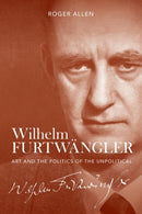 Wilhelm Furtwangler : Art and the Politics of the Unpolitical-9781783272839