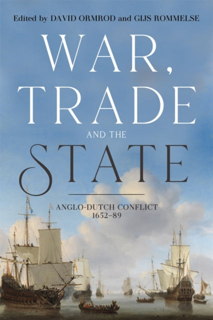 War, Trade and the State – Anglo–Dutch Conflict, 1652–89