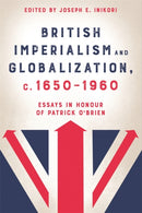 British Imperialism and Globalization, c. 1650-1960 : Essays in Honour of Patrick O'Brien-9781783276462