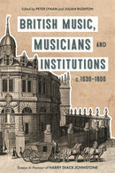 British Music, Musicians and Institutions, c. 1630-1800 : Essays in Honour of Harry Diack Johnstone-9781783276479