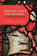 Medieval Arms and Armour: a Sourcebook. Volume I : The Fourteenth Century-9781783276769