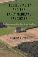 Territoriality and the Early Medieval Landscape : The Countryside of the East Saxon Kingdom-9781783276806