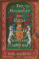 The Household and Court of James IV of Scotland, 1488-1513-9781783276905