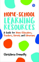 Home-School Learning Resources : A Guide for Home-Educators, Teachers, Parents and Librarians-9781783304905
