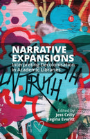 Narrative Expansions : Interpreting Decolonisation in Academic Libraries-9781783304974