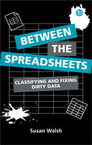 Between the Spreadsheets : Classifying and Fixing Dirty Data-9781783305032