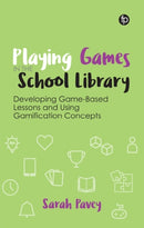 Playing Games in the School Library : Developing Game-Based Lessons and Using Gamification Concepts-9781783305339