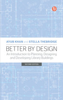 Better by Design : An Introduction to Planning, Designing and Developing Library Buildings-9781783305704