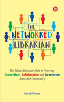 The Networked Librarian : The School Librarians Role in Fostering Connections, Collaboration and Co-creation Across the Community-9781783306206