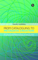 From Cataloguing to Metadata Creation : A Cultural and Methodological Introduction-9781783306282