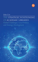 The Strategic Positioning of Academic Libraries : Global Challenges, Local Politics and Strategy Development-9781783306909