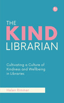 The Kind Librarian : Cultivating a Culture of Kindness and Wellbeing in Libraries-9781783307128