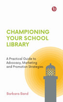 Championing Your School Library : A Practical Guide to Advocacy, Marketing and Promotion-9781783307562