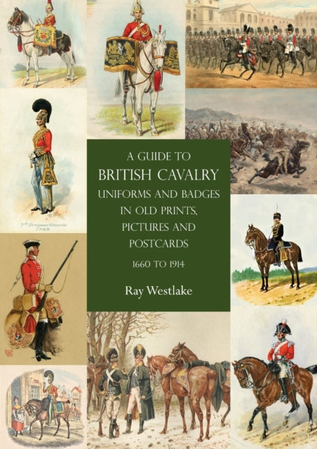 A Guide to British Cavalry Uniforms and Badges in Old Prints, Pictures and Postcards, 1660 to 1914-9781783318858