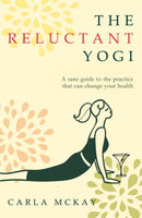 The Reluctant Yogi : A Sane Guide to the Practice that Can Change Your Life-9781783341450