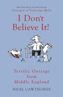 I Don't Believe It! : Terrific Outrage from Middle England-9781783342204