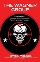 The Wagner Group : Yevgeny Prigozhin's Mercenaries and Their Ties to Vladimir Putin-9781783342563