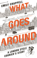 What Goes Around : A London Cycle Courier's Story-9781783350544